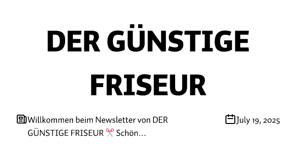 Willkommen beim Newsletter von DER GÜNSTIGE FRISEUR ✂️ Schön, dass du dabei bist!