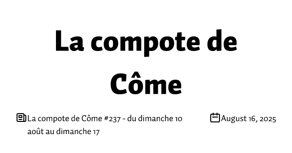 La compote de Côme #237 - du dimanche 10 août au dimanche 17
