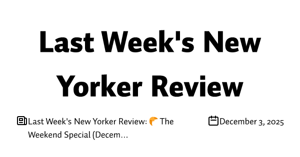 Last Week's New Yorker Review: 🥐 The Weekend Special (December 8)