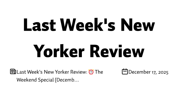 Last Week's New Yorker Review: ⏰ The Weekend Special (December 15)