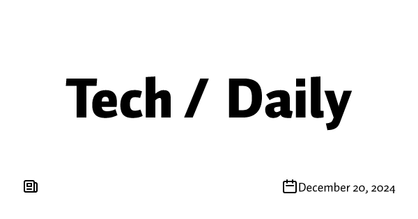 Tech / Daily - 2024.12.20