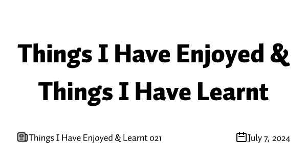 Things I Have Enjoyed & Learnt 021