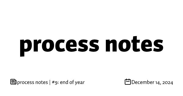 process notes | #9: end of year