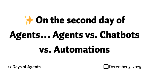 ✨ On the second day of Agents… Agents vs. Chatbots vs. Automations