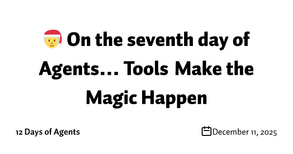 🧑‍🎄 On the seventh day of Agents… Tools Make the Magic Happen