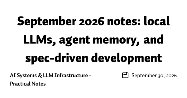 September 2026 notes: local LLMs, agent memory, and spec-driven development