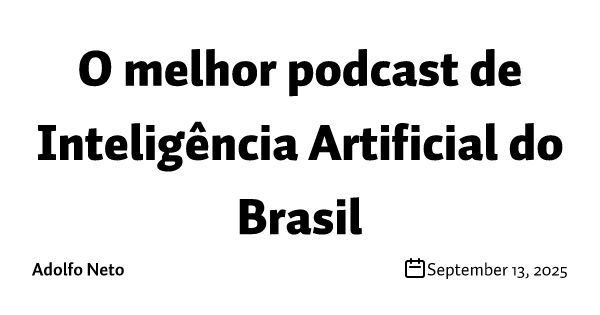 O melhor podcast de Inteligência Artificial do Brasil 