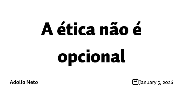A ética não é opcional