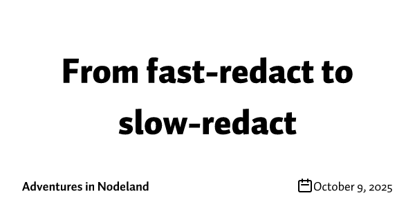 From fast-redact to slow-redact