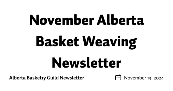 November Alberta Basket Weaving Newsletter