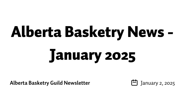 Alberta Basketry News - January 2025