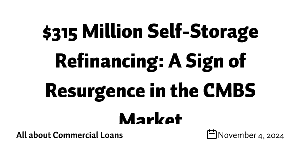 $315 Million Self-Storage Refinancing: A Sign of Resurgence in the CMBS Market