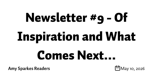 Newsletter #9 - Of Inspiration and What Comes Next...
