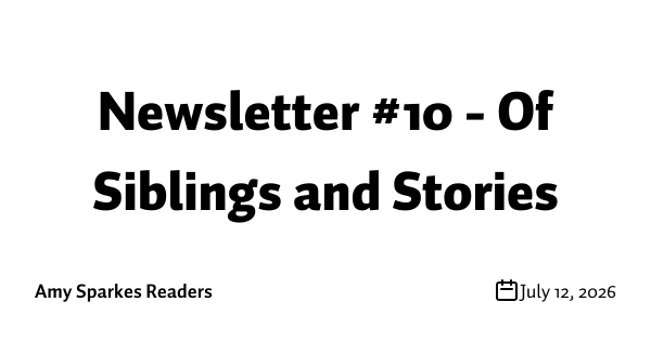 Newsletter #10 - Of Siblings and Stories
