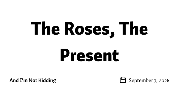 The Roses, The Present