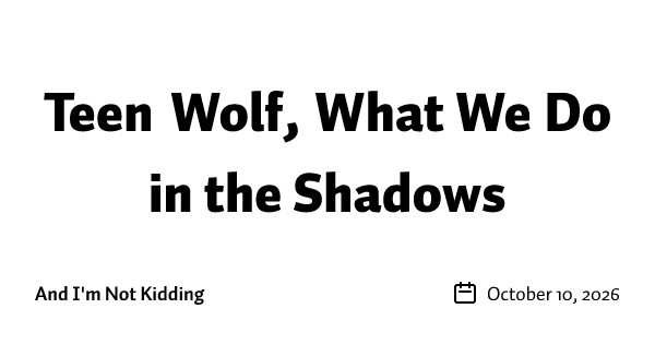 Teen Wolf, What We Do in the Shadows