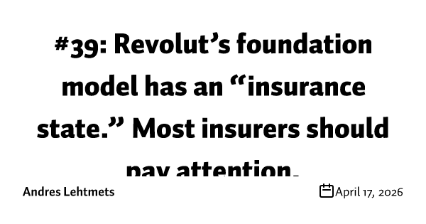 #39: Revolut’s foundation model has an “insurance state.” Most insurers should pay attention.