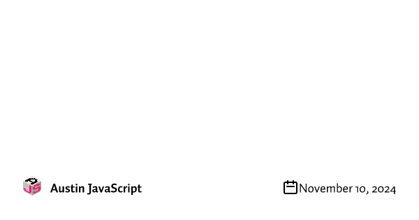 [AustinJS] Coming up on Feb 18