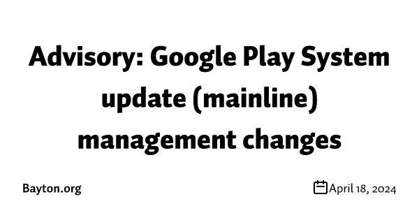 Advisory: Google Play System update (mainline) management changes