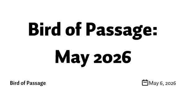 Bird of Passage: May 2026