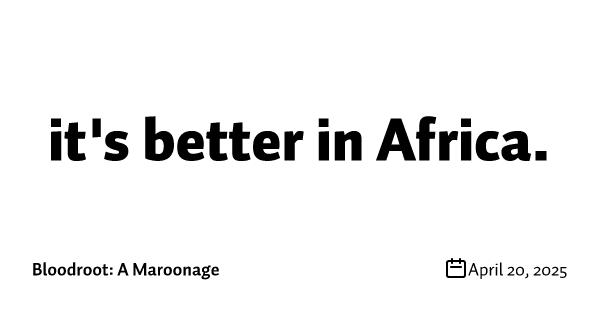 it's better in Africa.