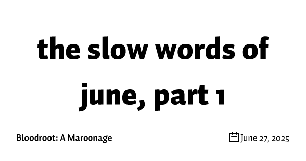 the slow words of june, part 1