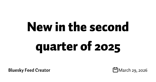 New in the second quarter of 2025