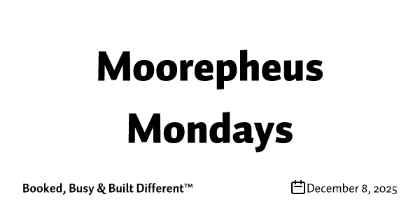 Moorepheus Mondays