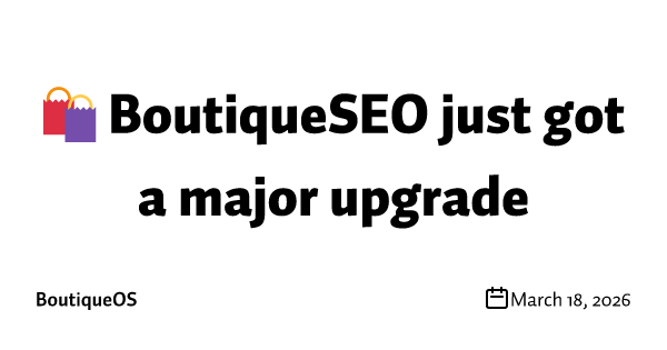 🛍️ BoutiqueSEO just got a major upgrade