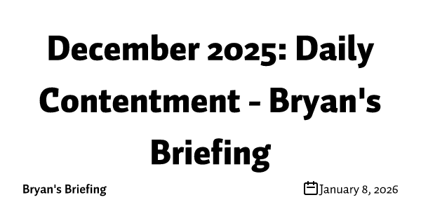 December 2025: Daily Contentment - Bryan's Briefing