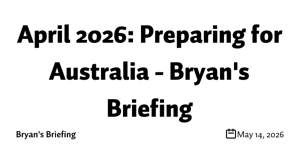 April 2026: Preparing for Australia - Bryan's Briefing