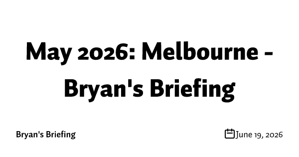 May 2026: Melbourne - Bryan's Briefing