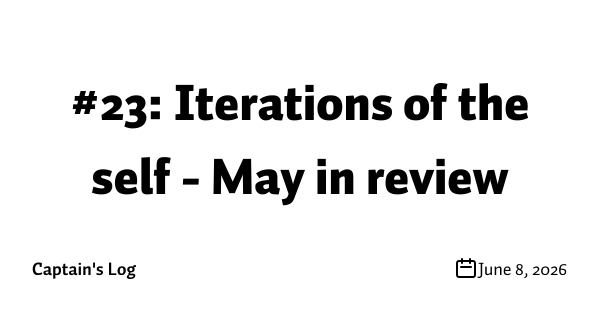 #23: Iterations of the self - May in review 