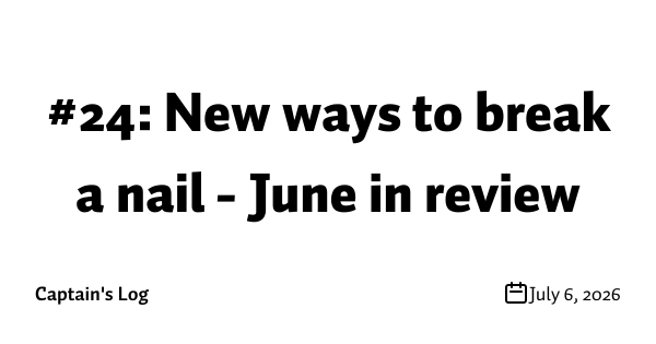 #24: New ways to break a nail - June in review