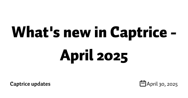 What's new in Captrice - April 2025