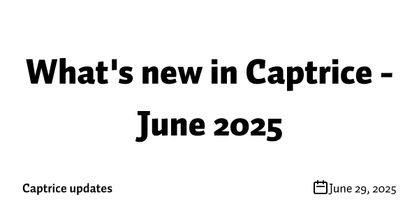What's new in Captrice - June 2025