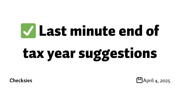 ✅ Last minute end of tax year suggestions