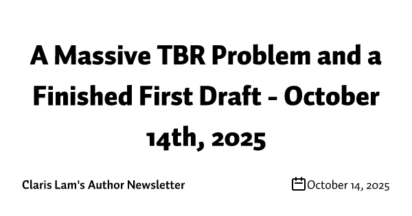  A Massive TBR Problem and a Finished First Draft - October 14th, 2025