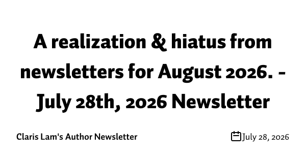A realization & hiatus from newsletters for August 2026. - July 28th, 2026 Newsletter