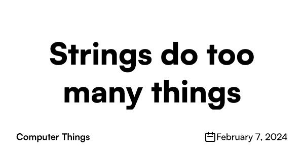 We use strings for identifiers, human writing, structured data, and grammars. If you instead use symbols for identifiers then you can be more confiden