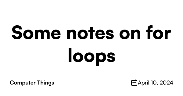 Note on Some Notes on for Loops via buttondown.email