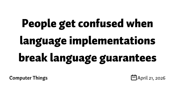 People get confused when language implementations break language guarantees
