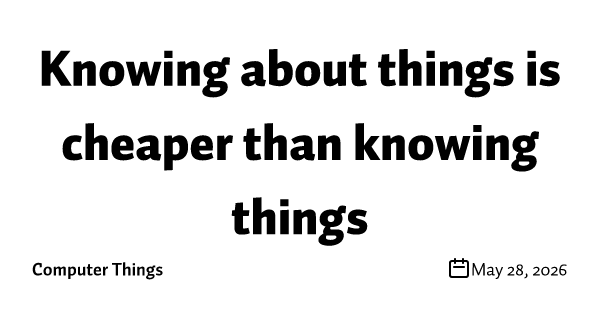 Knowing about things is cheaper than knowing things