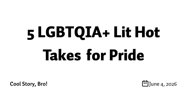 5 LGBTQIA+ Lit Hot Takes for Pride