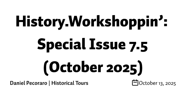 History.Workshoppin’: Special Issue 7.5 (October 2025)