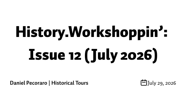 History.Workshoppin’: Issue 12 (July 2026)