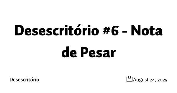 Desescritório #6 - Nota de Pesar