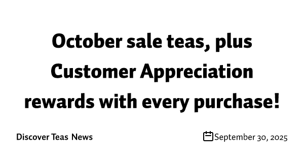 October sale teas, plus Customer Appreciation rewards with every purchase!