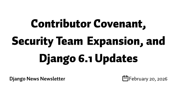 Contributor Covenant, Security Team Expansion, and Django 6.1 Updates