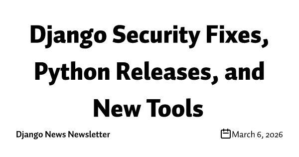 Django Security Fixes, Python Releases, and New Tools